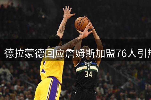 德拉蒙德回应詹姆斯加盟76人引热议 前队友疑似心有不甘