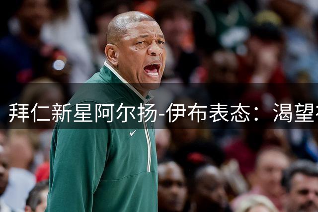 拜仁新星阿尔扬-伊布表态：渴望在安联球场书写自己的传奇