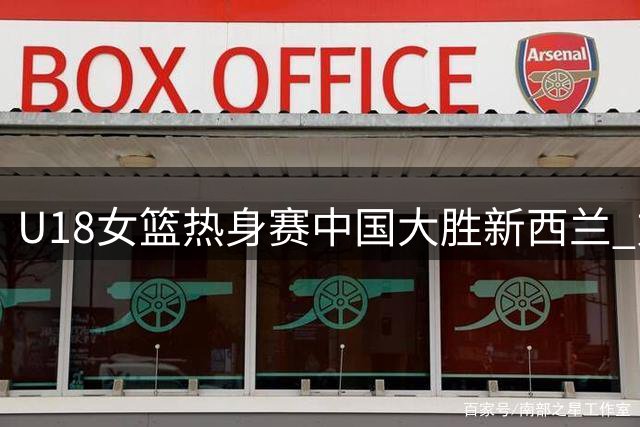 U18女篮热身赛中国大胜新西兰 方子露砍下全队最高14分